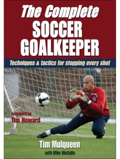 Fitness Mania - The Complete Soccer Goalkeeper By Timothy Mulqueen And Michael Woitalla