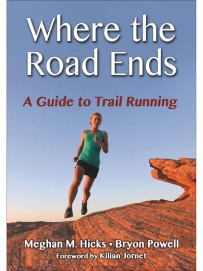 Fitness Mania - Where the Road Ends: A Guide to Trail Running By Meghan Hicks