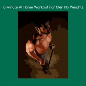 Health & Fitness - 15 minute at home workout for men no weights - KiritKumar Thakkar